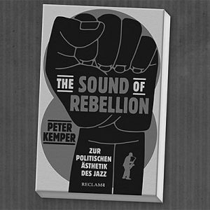 Jazz und Militanz: Peter Kemper ‹The Sound of Rebellion‹ (2/2)